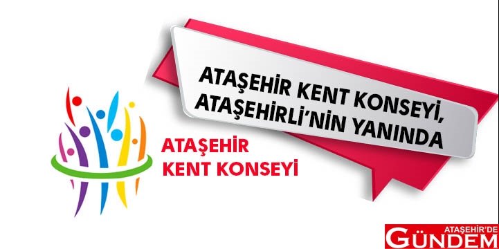 ATAŞEHİR KENT KONSEYİ FAALİYETLERİNİ DUYURDU ATAŞEHİR KENT KONSEYİ, ATAŞEHİRLİ’NİN YANINDA